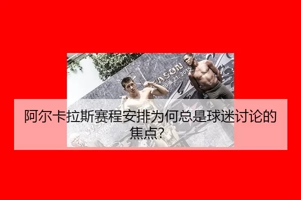 阿尔卡拉斯赛程安排为何总是球迷讨论的焦点？（YOUBO）